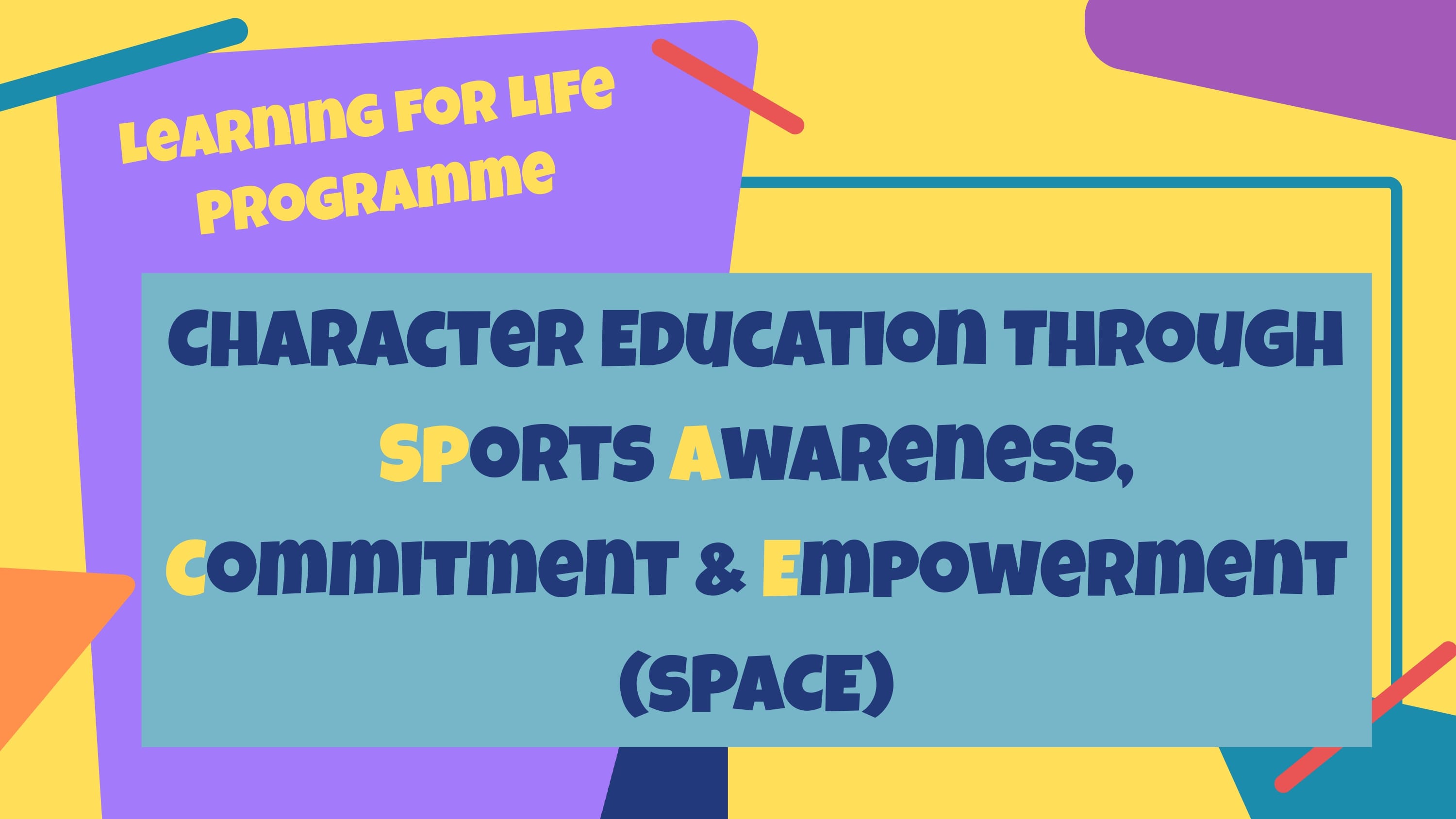 Colorful poster reading Learning for Life Programme; Character education through sports awareness, commitment & empowerment (SPACE).